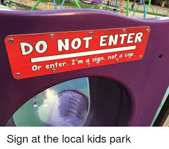 Press j to jump to the feed. Do Not Enter Or Enter I M A Sign Not A Co P Kids Meme On Me Me