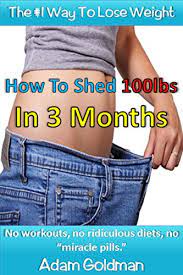 How To Shed 100Lbs In 3 Months: No Workouts, No Ridiculous Diets, No  Miracle Pills - Kindle Edition By Goldman, Adam. Health, Fitness & Dieting  Kindle Ebooks @ Amazon.com.