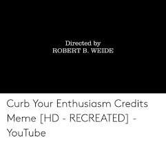 30,327 likes · 1,043 talking about this. Directed By Robert B Weide Curb Your Enthusiasm Credits Meme Hd Recreated Youtube Meme On Me Me
