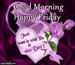 Good Morning Happy Friday Wishing You A Nice Day Good Morning Happy Friday Good Morning Happy Good Morning Greetings