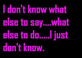 Get moving and clear your mind. I Dont Know What To Do Anymore I Don T Know What To Say I M A Confused Mess Crush Quotes Quotes Words