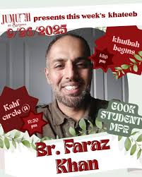 Assalamu Alaykum Jumu'ah family 📿, Join us this friday 9/26 for a khutbah  by Br. Faraz Khan at the Cook Student Center MPR. The khutbah will begin at  1:20 pm and is