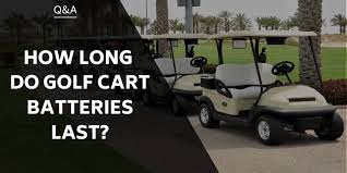 How long does it take to charge a golf cart? How Long Do Golf Cart Batteries Last