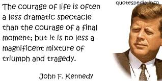 Courage is defined as the ability to control your fear in a dangerous or difficult situation. Jfk Quotes On Courage Quotesgram