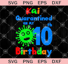 Download Kai Quarantined On My 10th Birthday Svg Birthday Quarantined Svg Birthday Kid 2020 Svg Svg Print Studio