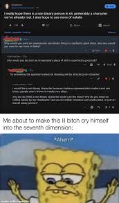 Updated daily, for more funny memes check our homepage. Really Hope There Is A Non Binary Person In Preferably A Character We Ve Already Met