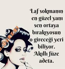 laf sokmanin en guzel yani sen ortaya birakiyorsun sozler gidecegi yeri akilli fuze gibi buluyor guzel soz ozlu sozler alayci sozler
