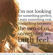 I M Not Looking For Something Perfect I Want Something Real Something Between The Two Of Us Something We Both Feel Teenager Quotes This Is Us Quotes Quotes
