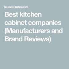 Best Kitchen Cabinet Companies Manufacturers And Brand Reviews Kitchencabinetbrands Best Kitchen Cabinets Cool Kitchens Kitchen Cabinets Brands