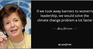 If We Took Away Barriers To Women 39 S Leadership We Would Solve The Climate Change Problem A Lot Faster Mary Robinson 25th Quotes Quotes