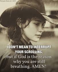 Picture from PicturefromAlCC9 AI CC9 I IDON'T MEAN TO INTERRUPT YOUR  SCROLLING, but if God is the reason why you are still breathing. AMEN!
