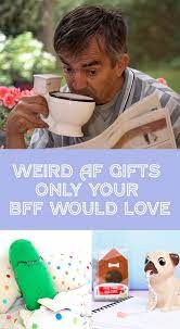 28 Weird As Hell Gifts You Can Only Give Your Bff