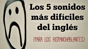 Los 5 Sonidos Mas Dificiles Del Ingles Para Hispanohablantes