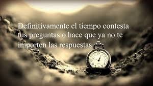 Definitivamente El Tiempo Contesta Tus Preguntas O Hace Que Ya No Te Importen Las Respuestas Temas Para Pensar Frases De Vida Cortas Palabras En Espanol