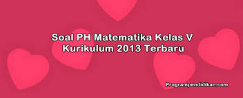 Materi matematika kelas 5 kurikulum 2013 revisi 2018 nah bagi sahabat buku paket yang ingin download materi matematika kelas 5 secara lengkap untuk semester 1 dan semester 2 sebagai bahan belajar. Soal Ph Matematika Kelas 5 K13 Tahun 2020 2021 Programpendidikan Com