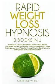 Rapid Weight Loss Hypnosis Experience Extreme Weight Loss With The New Weight Loss System For Men And Women Stop Emotional Eating Sugar Cravings And Food Addiction Through Gastric Band Hypnosis Kindle