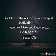 Explore our collection of motivational and famous quotes by authors you know and love. The Man In The Mirror Is Quotes Writings By Abhinav Kakde Yourquote