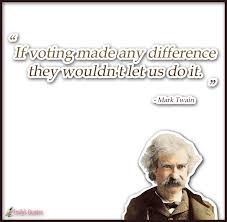If Voting Made Any Difference They Wouldn T Let Us Do It Popular Inspirational Quotes At Emilysquotes