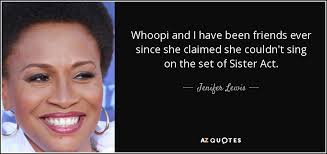 Read sister act movie quotes and dialogues from all english movies. Jenifer Lewis Quote Whoopi And I Have Been Friends Ever Since She Claimed