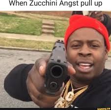 When Zucchini Angst pull up - iFunny