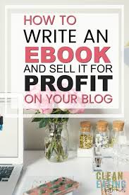 How To Write An Ebook To Sell For Profit On Your Blog Clean Eating With Kids In 2020 Ebook Writing Writing Things To Sell