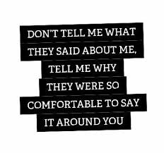 Don T Tell Me What They Said About Me Tell Me Why They Lifehack Words Quotes Life Quotes True Quotes