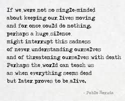 Keeping Quiet Excerpt Written By Pablo Neruda Sooo True Pablo Neruda Neruda Quotes Words