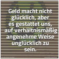 Spruch Geld Macht Nicht Glucklich Aber Es Ges Und Weitere Spruche Zitate Und Weisheiten Gratis Spruch De