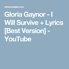 And i learned how to get along. Gloria Gaynor I Will Survive Lyrics Best Version Youtube I Will Survive Lyrics Lyrics Gloria