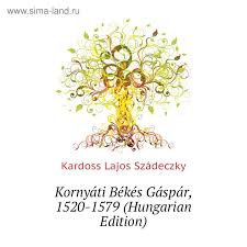 Békés gáspár kereszténygyalázó megnyilvánulásai bejárták a magyar sajtót. Kornyati Bekes Gaspar 1520 1579 Hungarian Edition Kardoss Lajos Szadeczky 5583363 Kupit Po Cene Ot 842 00 Rub Internet Magazin Sima Land Ru