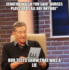 We did not find results for: Senator Walsh You Said Nurses Play Cards All Day Anyway Our Tests Show That Was A Lie Maury Povich Lie Detector Test Make A Meme