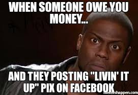 Caption this meme all meme templates. People That Owe You Money Meme The When Someone Owe You Money And They Posting Livin It Up Pix Money Quotes Sorry Quotes For Bf Money Meme
