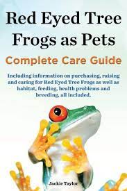Red Eyed Tree Frogs As Pets Complete Care Guide Including Information On Purchasing Raising And Caring For Red Eyed Tree Frogs As Well As Habitat Feeding He Red Eyed Tree Frog
