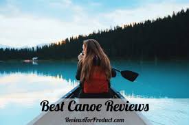 10 Best Canoe Reviews 2019 With Top Brand Reviews For Product