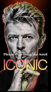 We’re in the place where “iconic” is applied to almost anything a  journalist or individual likes, rather than being reserved for truly  landmark or influential figures, events, or objects. Like Bowie. ...