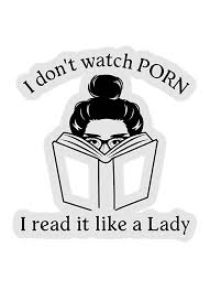 Amazon.com: I don't watch Porn I read it like a Lady sticker vinyl romance  novel stickers Kindle sticker Best Friends Gifts Book Worm Smut Adult Humor  : Handmade Products