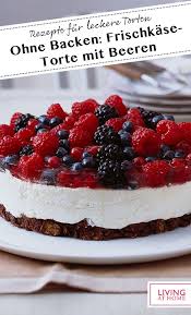 Frischkasetorte Mit Beeren Rezept Rezept Rezept Kuchen Und Torten Leckere Torten Dessert Rezepte Schnell