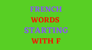 A letter in a word, the more understood you will be in speaking the french . French Words Starting With F List Of French Words