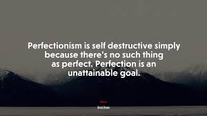 660882 Perfectionism Is Self Destructive Simply Because There S No Such Thing As Perfect Perfection Is An Unattainable Goal Brene Brown Quote 4k Wallpaper Mocah Hd Wallpapers