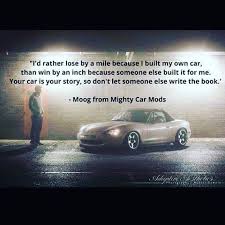 The Wise Words Of A Guy I Respect Moog Mightycarmods Buildnotbought Car Guy Quotes Car Mods Funny Car Quotes