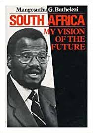 An implacable man, his main achievement has been the establishment of a constitutional monarchy for. South Africa My Vision Of The Future Buthelezi Mangosuthu G 9780312056513 Amazon Com Books