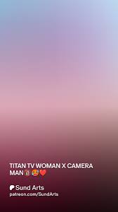 TITAN TV WOMAN X CAMERA MAN🔞🥵❤️ | Patreon