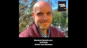 Blackout Podcast Episode 301: Joel Kelly — Writer and Marketer