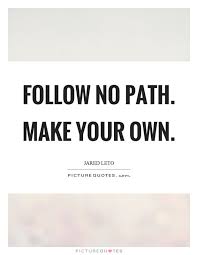Follow No Path Make Your Own Picture Quotes Path Quotes Own Quotes Picture Quotes