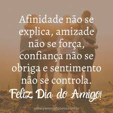 Amigo de verdade não é aquele que diz vá em frente, mas sim aquele que diz eu vou junto. Mensagens Para O Dia Do Amigo Super Personalizados