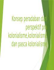 Makalah sejarah tentang kolonialisme dan imperealisme. Konsep Peradaban Dari Perspektif Pra Kolonialisme Kolonialisme Dan Pasca Pptx Konsep Peradaban Dari Perspektif Pra Kolonialisme Kolonialisme Dan Pasca Course Hero