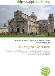 Duchy of Florence: Pope Clement VII, Alessandro de' Medici, Republic of  Florence, Hereditary monarchy, Medici, Battle of Marciano, Lorenzino de'  Medici : Miller, Frederic P., Vandome, Agnes F., McBrewster, John:  Amazon.it: Libri
