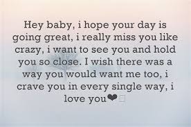 Hey Baby I Hope Your Day Is Going Great I Really Miss You Like Crazy I Want To See You And Hold You So Close Want Quotes Someone To Love Me