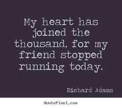 Quotes About Inspirational My Heart Has Joined The Thousand For My Friend Stopped