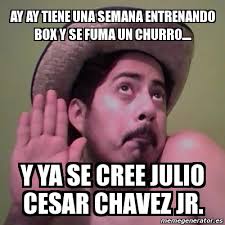 Don't jump on my bandwagon cause pacquiao lost. Meme Personalizado Ay Ay Tiene Una Semana Entrenando Box Y Se Fuma Un Churro Y Ya Se Cree Julio Cesar Chavez Jr 1235373